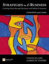 Strategies for e-business : creating value through electronic and mobile commerce : concepts and cases; Tawfik Jelassi; 2005