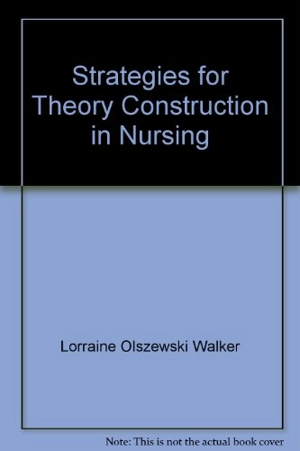 Strategies for theory construction in nursing; Lorraine Olszewski Walker; 1988
