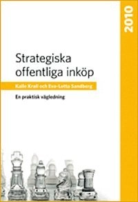 Strategiska offentliga inköp : en praktisk vägledning; Kalle Krall, Eva-Lotta Sandberg; 2010