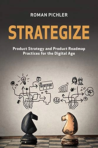 Strategize : product strategy and product roadmap practices for the digital age; Roman Pichler; 2016