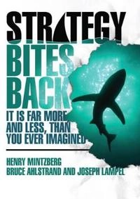 Strategy bites back : it is a lot more, and less, than you ever imagined; Henry Mintzberg; 2005