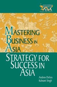 Strategy for Success in Asia in the Mastering Business in Asia series; Andrew Delios, Kulwant Singh; 2005