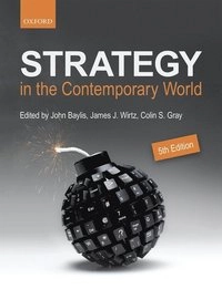 Strategy in the contemporary world : an introduction to strategic studies; John Baylis, James J. Wirtz, Colin S. Gray; 2016