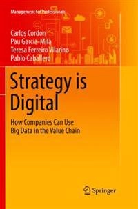 Strategy is Digital : how companies can use big data in the value chain; Carlos Cordon; 2016