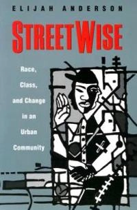 Streetwise : race, class, and change in an urban community; Elijah Anderson; 1990