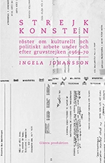 Strejkkonsten : Röster om kulturellt och politiskt arbete  under och efter; Ingela Johansson; 2013