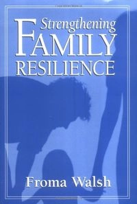 Strengthening family resilience; Froma Walsh; 1998