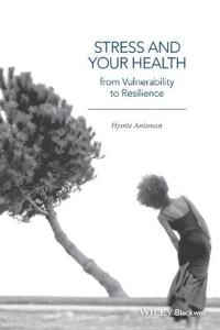 Stress and Your Health: From Vulnerability to Resilience; Hymie Anisman; 2015