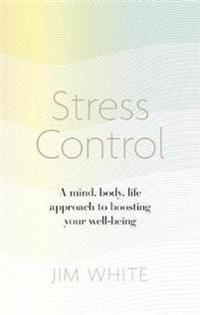 Stress control : a mind, body, life approach to boosting wellbeing; Jim White; 2017