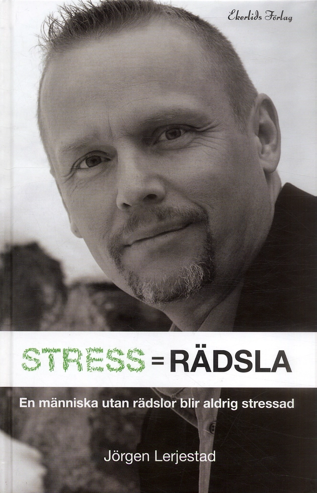 Stress = Rädsla : för dig som vill veta hur du blir av med din stress eller vill minska stressen hos din organisation; Jörgen Lerjestad; 2005