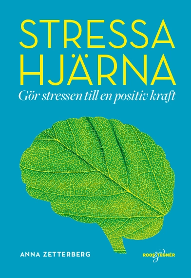 Stressa hjärna : gör stressen till en positiv kraft; Anna Zetterberg; 2019