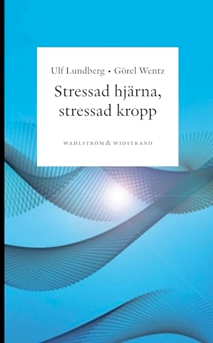 Stressad hjärna, stressad kropp : Om sambanden mellan psykisk stress och kroppslig ohälsa; Ulf Lundberg, Görel Wentz; 2010