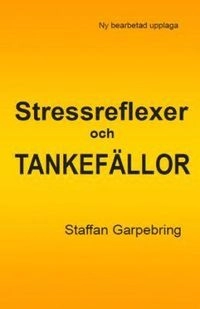 Stressreflexer och tankefällor; Staffan Garpebring; 2008