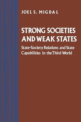 Strong societies and weak states : state-society relations and state capabilities in the third world; Joel S. Migdal; 1988