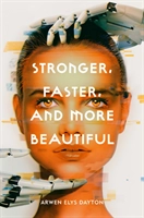 Stronger, Faster, and More Beautiful; Arwen Elys Dayton; 2018