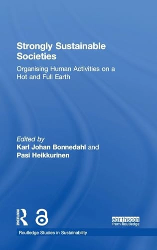 Strongly sustainable societies : organising human activities on a hot and full Earth; Karl Johan Bonnedahl, Pasi Heikkurinen; 2019