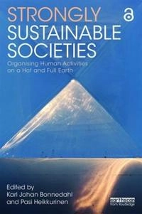 Strongly sustainable societies : organising human activities on a hot and full Earth; Karl Johan Bonnedahl, Pasi Heikkurinen; 2019