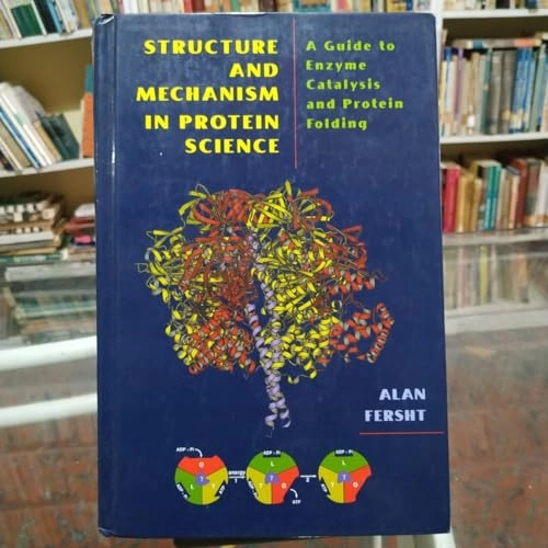 Structure and mechanism in protein science : a guide to enzyme catalysis and protein folding; Alan Fersht; 1999