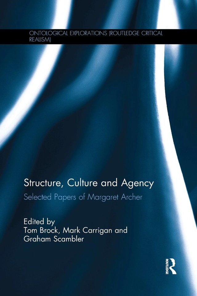Structure, culture and agency : selected papers of Margaret Archer; Margaret Scotford Archer, Tom Brock, Mark Carrigan, Graham Scambler; 2020