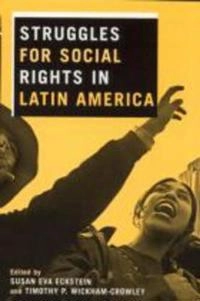 Struggles for social rights in Latin America; Susan Eckstein, Timothy P. Wickham-Crowley; 2003