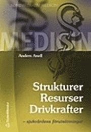 Strukturer, resurser, drivkrafter : sjukvårdens förutsättningar; Anders Anell; 2004