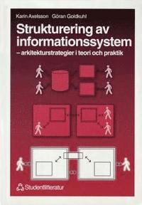Strukturering av informationssystem - - arkitekturstrategier i teori och praktik; Karin Axelsson, Göran Goldkuhl; 1998