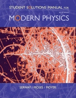 Student solutions manual for Modern physics; Raymond A. Serway, Clement J. Moses, Curt A. Moyer; 2005