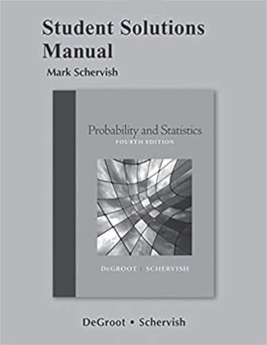 Student Solutions Manual for Probability and Statistics; Morris H. DeGroot, Mark J. Schervish