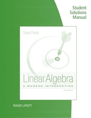 Student solutions manual : linear algebra, a modern introduction, David Poole; Roger Lipsett; 2014