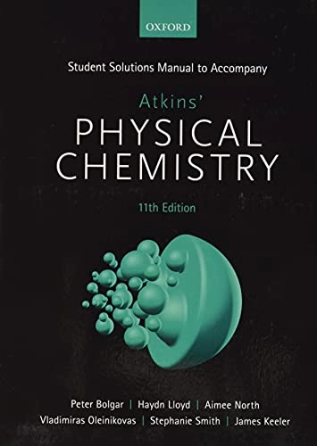Student solutions manual to accompany Atkins' physical chemistry; Peter Bolgar, Haydn Lloyd, Aimee North, Vladimiras Oleinikovas, Stephanie Smith, James Keeler; 2018