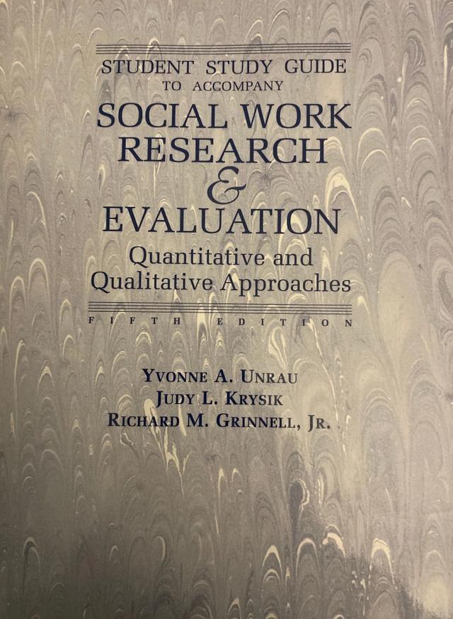 Student Study Guide for Social Work Research and Evaluation; Yvonne A. Unrau, Judy L. Krysik, Richard M. Grinnell, Associate Professor School of Social Work Yvonne A Unrau; 1997