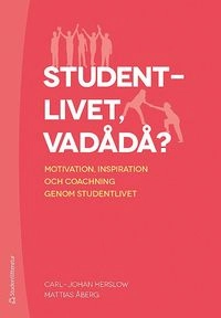 Studentlivet vadådå? - Motivation, inspiration och coachning genom  studentlivet; Carl-Johan Herslow, Mattias Åberg; 2019