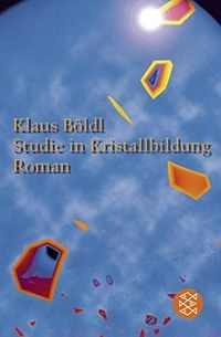 Studie in Kristallbildung : Roman; Klaus Böldl; 2004