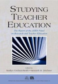 Studying teacher education : the report of the AERA panel on research and teacher education; Marilyn Cochran-Smith, Kenneth M Zeichner; 2005