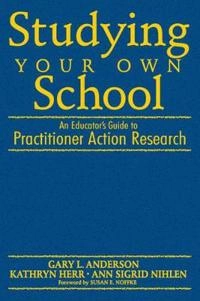 Studying your own school : an educator's guide to practitioner action research; Gary L. Anderson; 2007