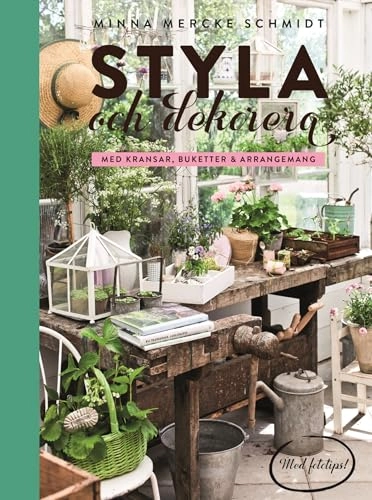 Styla och dekorera med kransar, buketter och arrangemang; Minna Mercke Schmidt; 2016