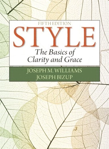 Style : the basics of clarity and grace; Joseph M. Williams; 2015