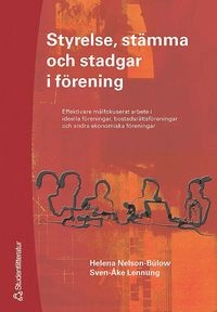 Styrelse, stämma och stadgar i förening : Effektiva målfokuserat arbete i ideella föreningar, bostadsrättsföreningar och andra ekonomiska föreningar; Helena Nelson-Bülow, Sven-Åke Lennung; 2005
