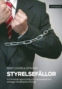 Styrelsefällor : hur bristande ägarstyrning och styrelsearbete kan ödelägga framgångsrika företag; Bengt Lejsved, Satish Sen; 2014
