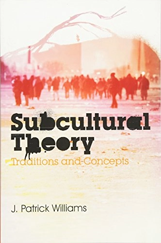 Subcultural Theory: Traditions and Concepts; J. Patrick Williams; 2011