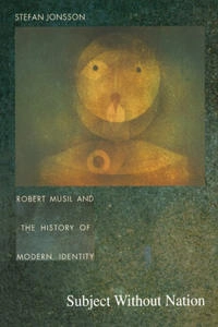 Subject without nation : Robert Musil and the history of modern identity; Stefan Jonsson; 2000