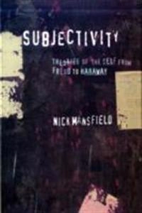 Subjectivity : theories of the self from Freud to Haraway; Nick Mansfield; 2000