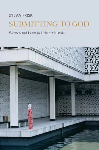 Submitting to God : women and Islam in urban Malaysia; Sylva Frisk; 2009