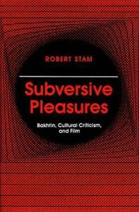 Subversive pleasures : Bakhtin, cultural criticism, and film; Robert Stam; 1992