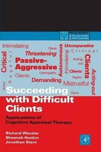 Succeeding With Difficult Clients: Applications of Cognitive Appraisal Therapy (Practical resources for the mental health professional) [Elektronisk resurs]; Richard L Wessler, Sheenah Hankin, Jonathan Stern; 2001