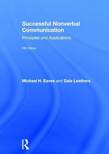 Successful Nonverbal Communication; Michael Eaves, Dale G Leathers; 2017