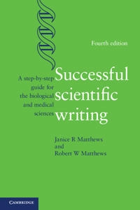 Successful scientific writing : a step-by-step guide for the biological and medical sciences; Janice R. Matthews; 2014