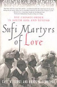 Sufi martyrs of love : Chishti Sufism in South Asia and beyond; Carl W. Ernst; 2002