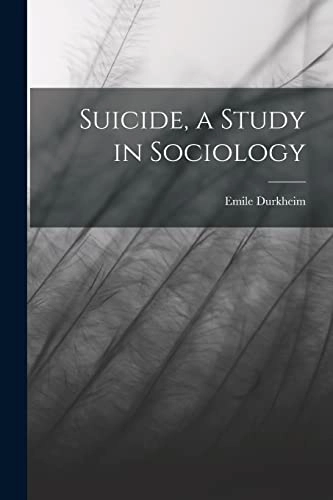 Suicide, a Study in Sociology; Emile Durkheim; 2022