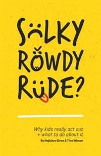 Sulky, rowdy, rude? : why kids really act out + what to do about it; Bo Hejlskov Elvén; 2017